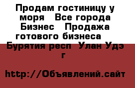 Продам гостиницу у моря - Все города Бизнес » Продажа готового бизнеса   . Бурятия респ.,Улан-Удэ г.